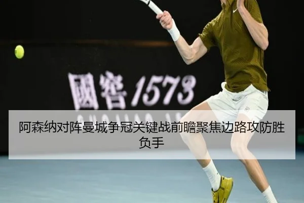 阿森纳对阵曼城争冠关键战前瞻聚焦边路攻防胜负手
